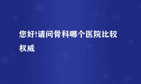 您好!请问骨科哪个医院比较权威