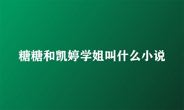 糖糖和凯婷学姐叫什么小说