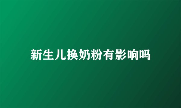 新生儿换奶粉有影响吗