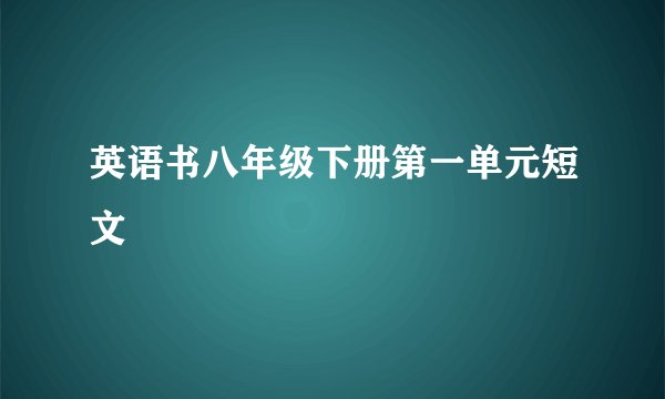 英语书八年级下册第一单元短文