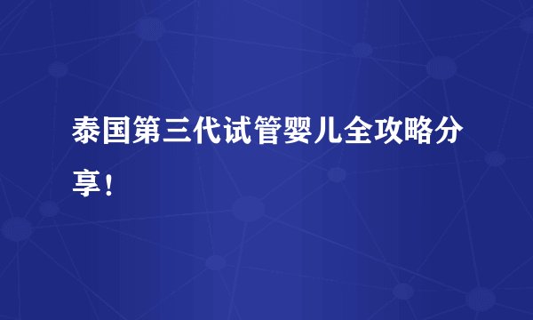 泰国第三代试管婴儿全攻略分享！