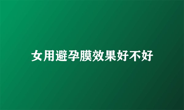女用避孕膜效果好不好