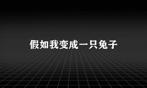 假如我变成一只兔子