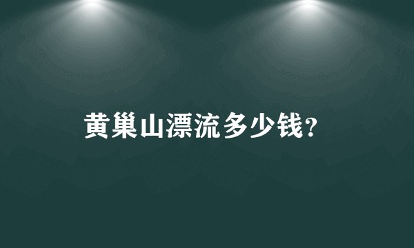 黄巢山漂流多少钱？