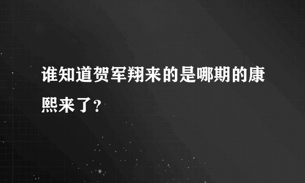 谁知道贺军翔来的是哪期的康熙来了？