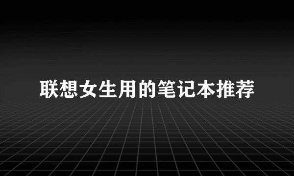 联想女生用的笔记本推荐