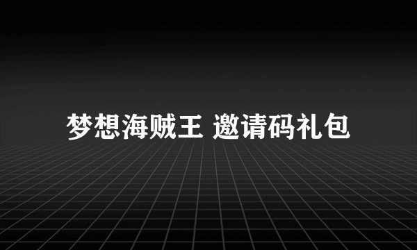 梦想海贼王 邀请码礼包