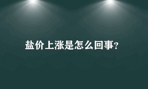 盐价上涨是怎么回事？