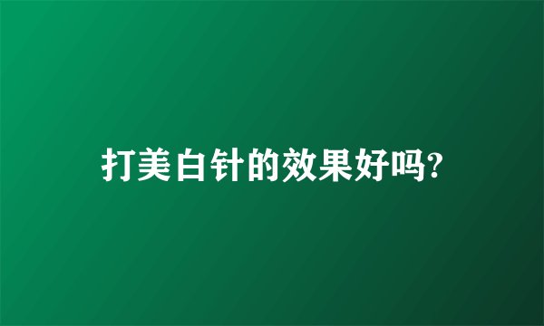 打美白针的效果好吗?