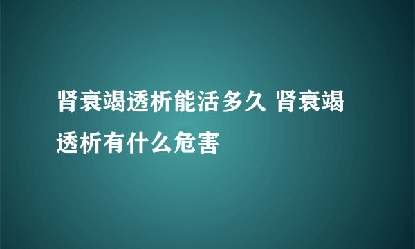 肾衰竭透析能活多久 肾衰竭透析有什么危害