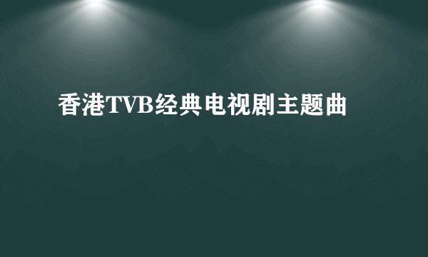 香港TVB经典电视剧主题曲