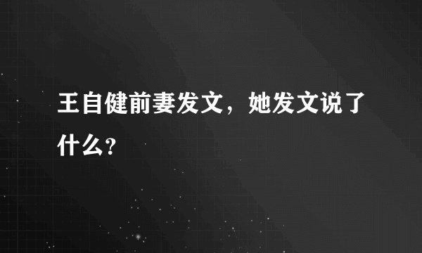 王自健前妻发文，她发文说了什么？