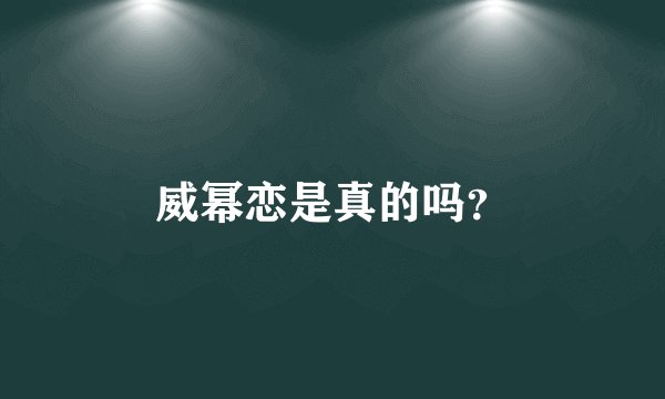 威幂恋是真的吗？