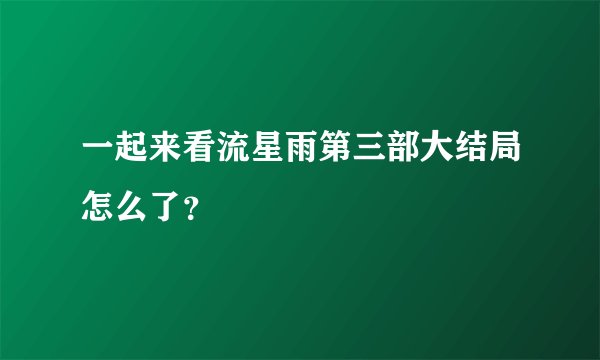 一起来看流星雨第三部大结局怎么了？