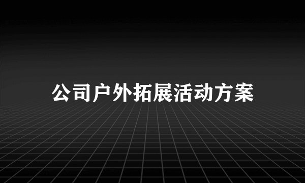 公司户外拓展活动方案