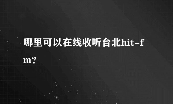 哪里可以在线收听台北hit-fm？