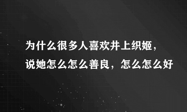 为什么很多人喜欢井上织姬，说她怎么怎么善良，怎么怎么好