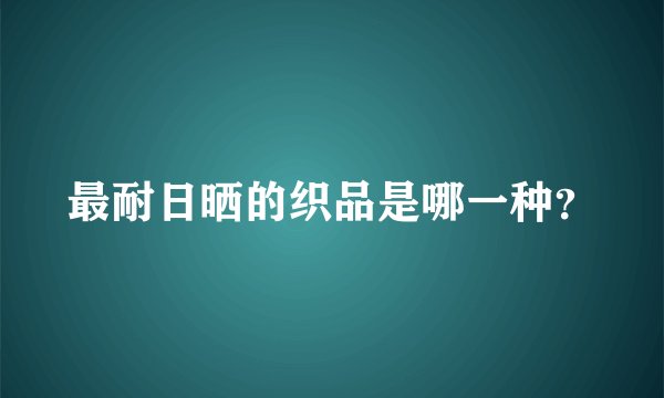最耐日晒的织品是哪一种？
