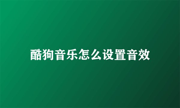 酷狗音乐怎么设置音效