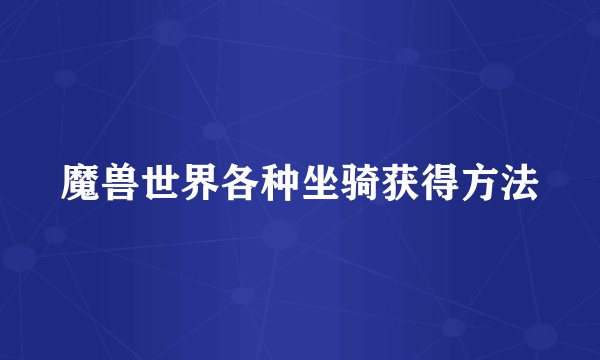 魔兽世界各种坐骑获得方法