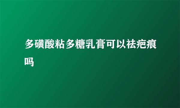 多磺酸粘多糖乳膏可以祛疤痕吗