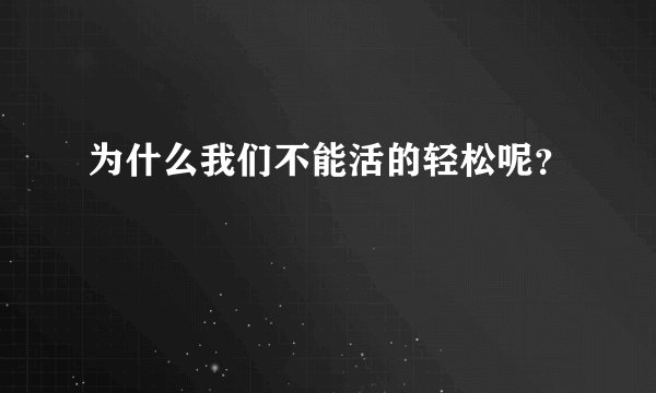 为什么我们不能活的轻松呢？
