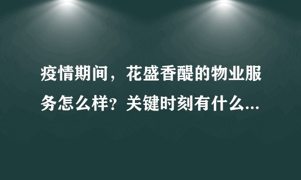 疫情期间，花盛香醍的物业服务怎么样？关键时刻有什么行动吗？