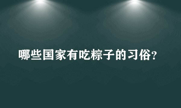哪些国家有吃粽子的习俗？