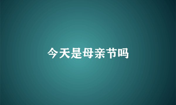 今天是母亲节吗
