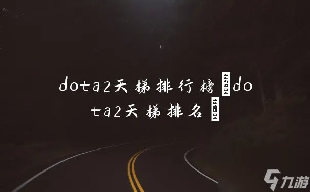dota2天梯排行榜 dota2天梯排名