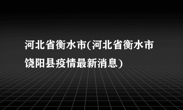 河北省衡水市(河北省衡水市饶阳县疫情最新消息)