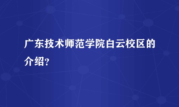广东技术师范学院白云校区的介绍？