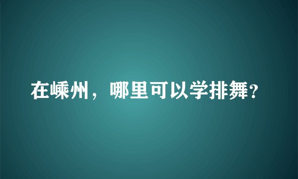 在嵊州，哪里可以学排舞？