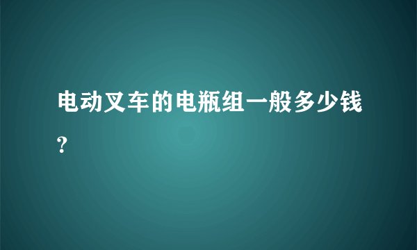 电动叉车的电瓶组一般多少钱？