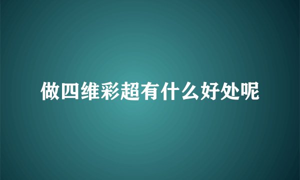做四维彩超有什么好处呢
