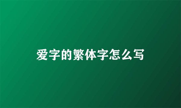 爱字的繁体字怎么写