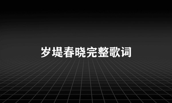岁堤春晓完整歌词