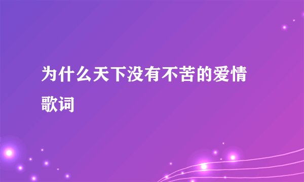 为什么天下没有不苦的爱情 歌词