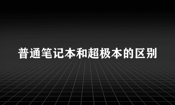 普通笔记本和超极本的区别