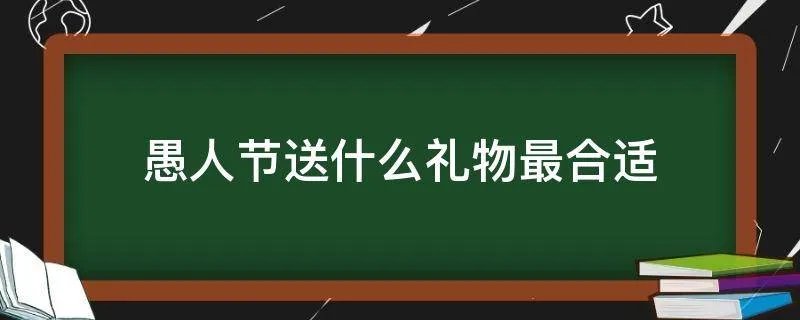 愚人节送什么礼物最合适