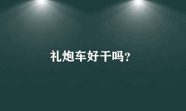 礼炮车好干吗？