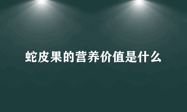 蛇皮果的营养价值是什么