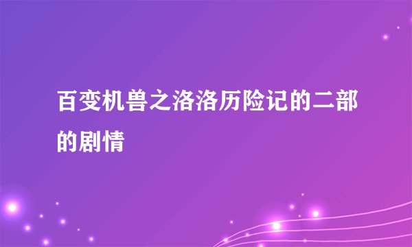 百变机兽之洛洛历险记的二部的剧情
