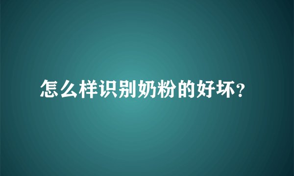怎么样识别奶粉的好坏？