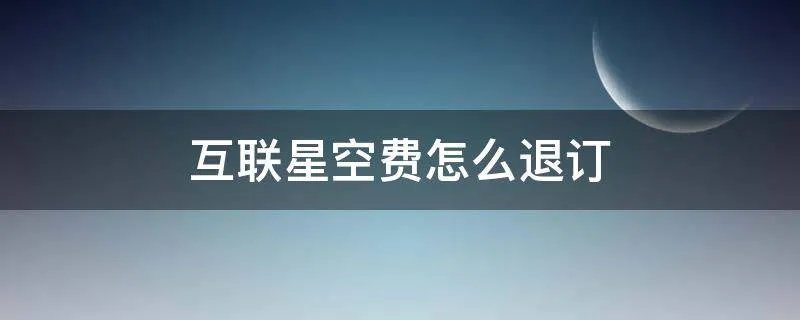 互联星空费怎么退订