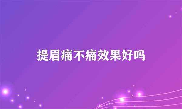 提眉痛不痛效果好吗