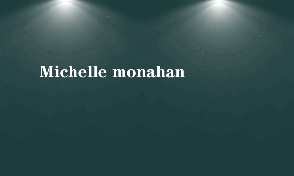 Michelle monahan
