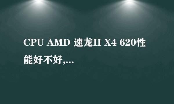 CPU AMD 速龙II X4 620性能好不好,技术成熟不