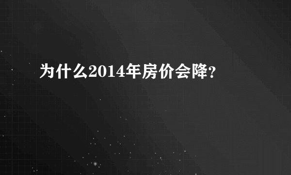为什么2014年房价会降?