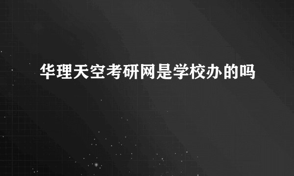 华理天空考研网是学校办的吗